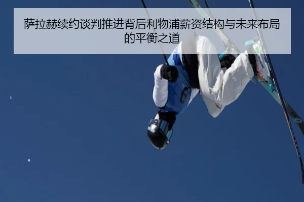 萨拉赫续约谈判推进背后利物浦薪资结构与未来布局的平衡之道